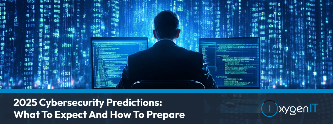 2025 Cybersecurity Predictions: What To Expect And How To Prepare